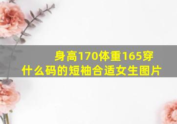 身高170体重165穿什么码的短袖合适女生图片