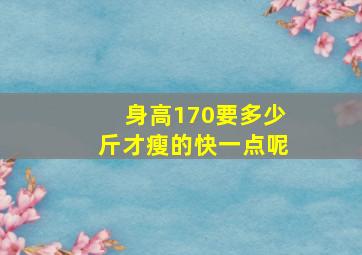 身高170要多少斤才瘦的快一点呢