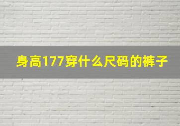 身高177穿什么尺码的裤子