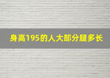 身高195的人大部分腿多长