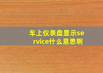 车上仪表盘显示service什么意思啊