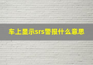 车上显示srs警报什么意思