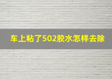 车上粘了502胶水怎样去除