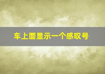 车上面显示一个感叹号