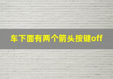 车下面有两个箭头按键off