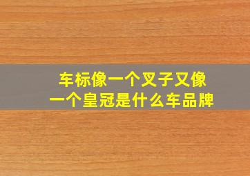 车标像一个叉子又像一个皇冠是什么车品牌