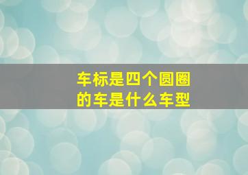 车标是四个圆圈的车是什么车型