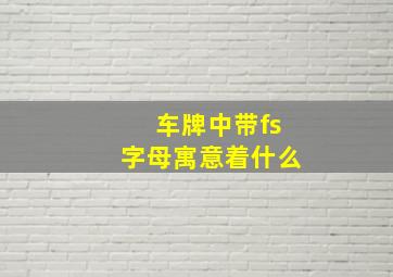 车牌中带fs字母寓意着什么