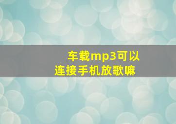 车载mp3可以连接手机放歌嘛