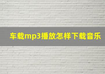 车载mp3播放怎样下载音乐