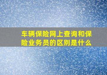 车辆保险网上查询和保险业务员的区别是什么