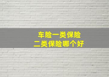 车险一类保险二类保险哪个好