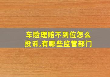 车险理赔不到位怎么投诉,有哪些监管部门