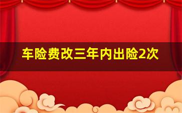 车险费改三年内出险2次