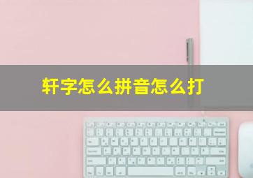 轩字怎么拼音怎么打