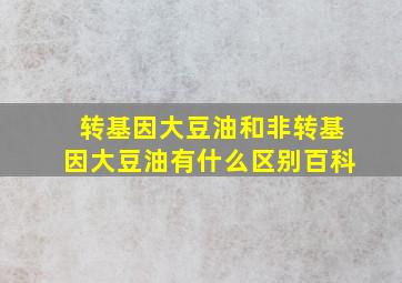 转基因大豆油和非转基因大豆油有什么区别百科