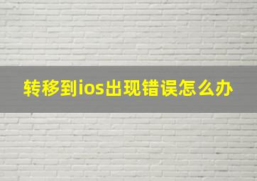 转移到ios出现错误怎么办