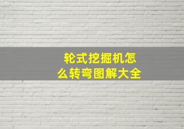 轮式挖掘机怎么转弯图解大全