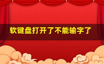 软键盘打开了不能输字了