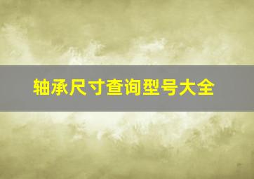 轴承尺寸查询型号大全