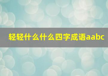 轻轻什么什么四字成语aabc