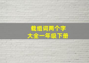 载组词两个字大全一年级下册