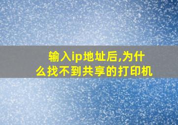 输入ip地址后,为什么找不到共享的打印机