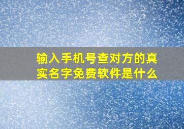 输入手机号查对方的真实名字免费软件是什么