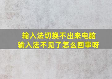 输入法切换不出来电脑输入法不见了怎么回事呀