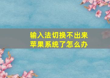 输入法切换不出来苹果系统了怎么办