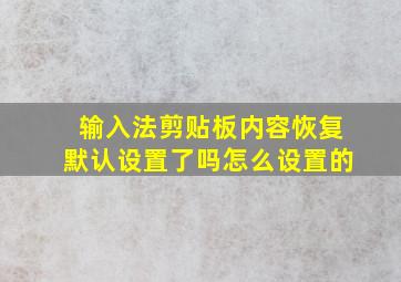 输入法剪贴板内容恢复默认设置了吗怎么设置的