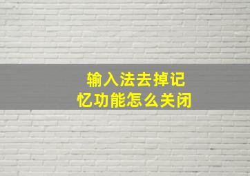 输入法去掉记忆功能怎么关闭