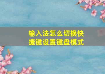 输入法怎么切换快捷键设置键盘模式