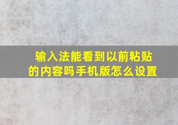 输入法能看到以前粘贴的内容吗手机版怎么设置