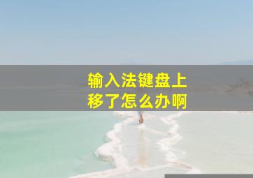 输入法键盘上移了怎么办啊