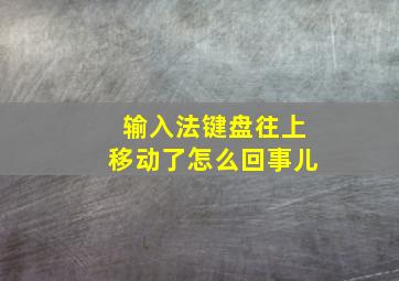 输入法键盘往上移动了怎么回事儿