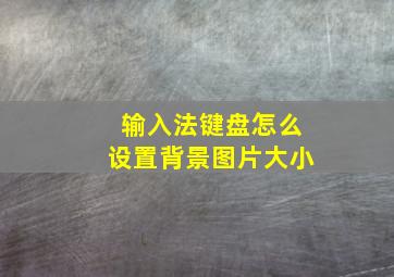 输入法键盘怎么设置背景图片大小