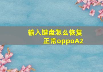 输入键盘怎么恢复正常oppoA2