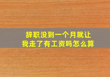 辞职没到一个月就让我走了有工资吗怎么算