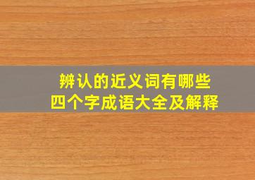 辨认的近义词有哪些四个字成语大全及解释