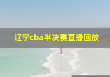 辽宁cba半决赛直播回放