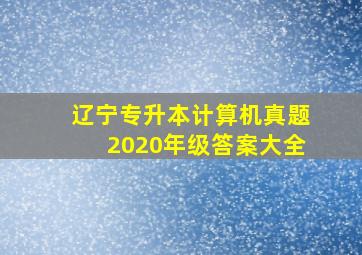 辽宁专升本计算机真题2020年级答案大全