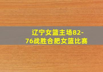 辽宁女篮主场82-76战胜合肥女篮比赛