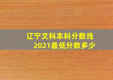 辽宁文科本科分数线2021最低分数多少