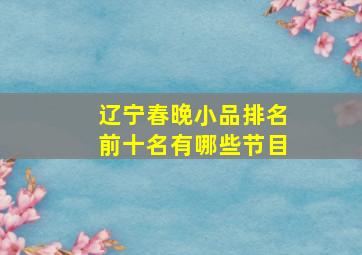 辽宁春晚小品排名前十名有哪些节目