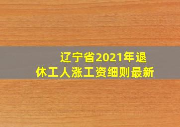 辽宁省2021年退休工人涨工资细则最新