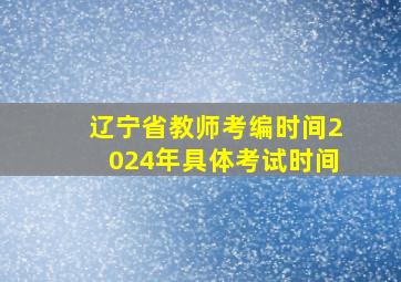 辽宁省教师考编时间2024年具体考试时间