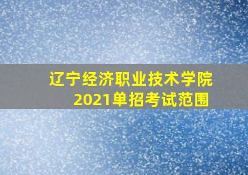 辽宁经济职业技术学院2021单招考试范围