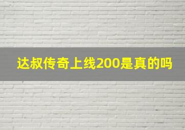 达叔传奇上线200是真的吗