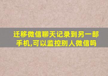 迁移微信聊天记录到另一部手机,可以监控别人微信吗